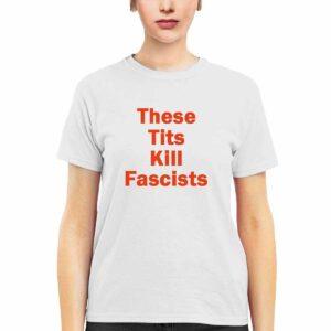 These Tits Kill Fascists Shirt
