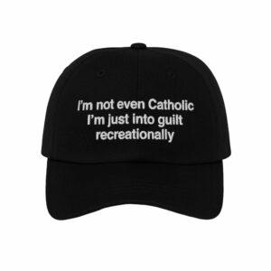 Im Not Even Catholic Im Just Into Guilt Recreationally Hat