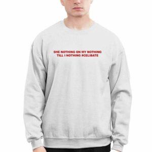 She Nothing On My Nothing Till I Nothing Celibate Shirt 3 She Nothing On My Nothing Till I Nothing Celibate Shirt