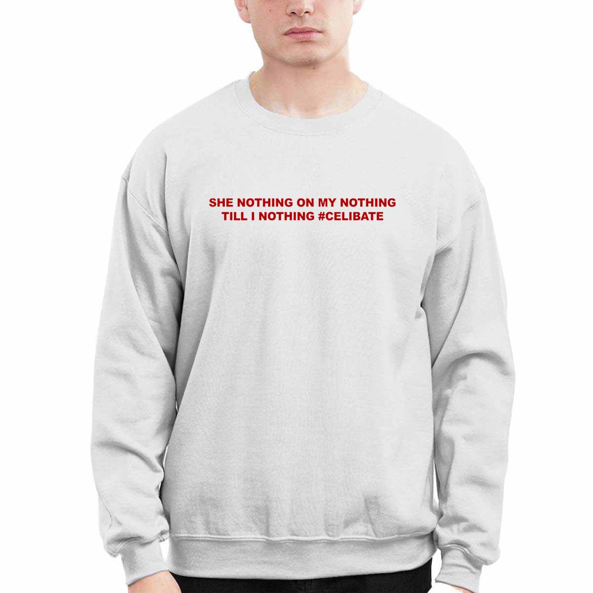 She Nothing On My Nothing Till I Nothing Celibate Shirt She Nothing On My Nothing Till I Nothing Celibate Shirt