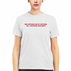 She Nothing On My Nothing Till I Nothing Celibate Shirt 2 She Nothing On My Nothing Till I Nothing Celibate Shirt