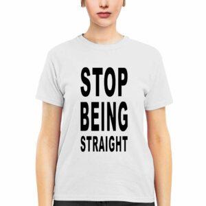 Stop Being Straight Shirt 2 Stop Being Straight Shirt