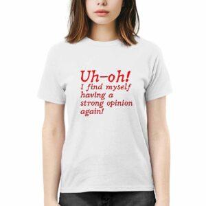 Uh Oh I Find Myself Having A Strong Opinion Again Shirt