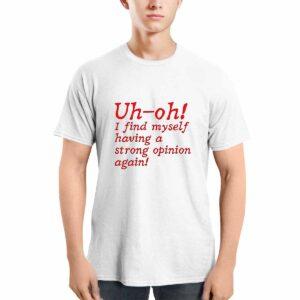Uh Oh I Find Myself Having A Strong Opinion Again Shirt 1 Uh Oh I Find Myself Having A Strong Opinion Again Shirt