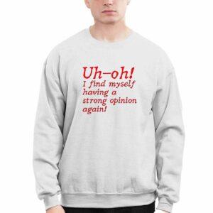 Uh Oh I Find Myself Having A Strong Opinion Again Shirt 2 Uh Oh I Find Myself Having A Strong Opinion Again Shirt