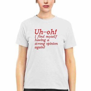 Uh Oh I Find Myself Having A Strong Opinion Again Shirt 3 Uh Oh I Find Myself Having A Strong Opinion Again Shirt
