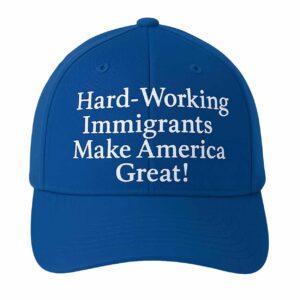 Hard Working Immigrants Make America Great Hat Hard Working Immigrants Make America Great Hat