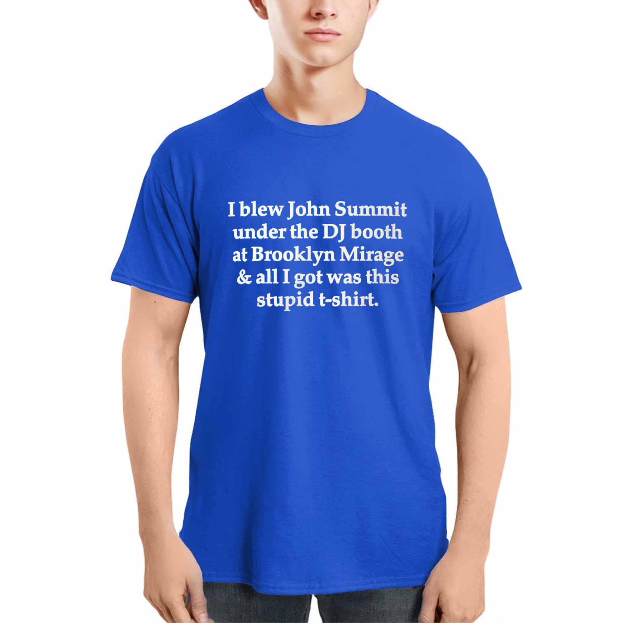 I Blew John Summit Under The DJ Booth At Brooklyn Mirage Shirt I Blew John Summit Under The DJ Booth At Brooklyn Mirage Shirt