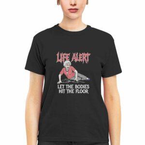 Life Alert Let The Bodies Hit The Floor Shirt