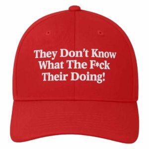 They Dont Know What The Fuck Their Doing Hat