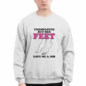 Unemployed But Her Feet Gave Me A Job Shirt 1 Unemployed But Her Feet Gave Me A Job Shirt