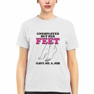 Unemployed But Her Feet Gave Me A Job Shirt 2 Unemployed But Her Feet Gave Me A Job Shirt