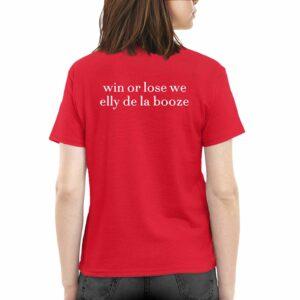 Win Or Lose We Elly De La Booze Shirt