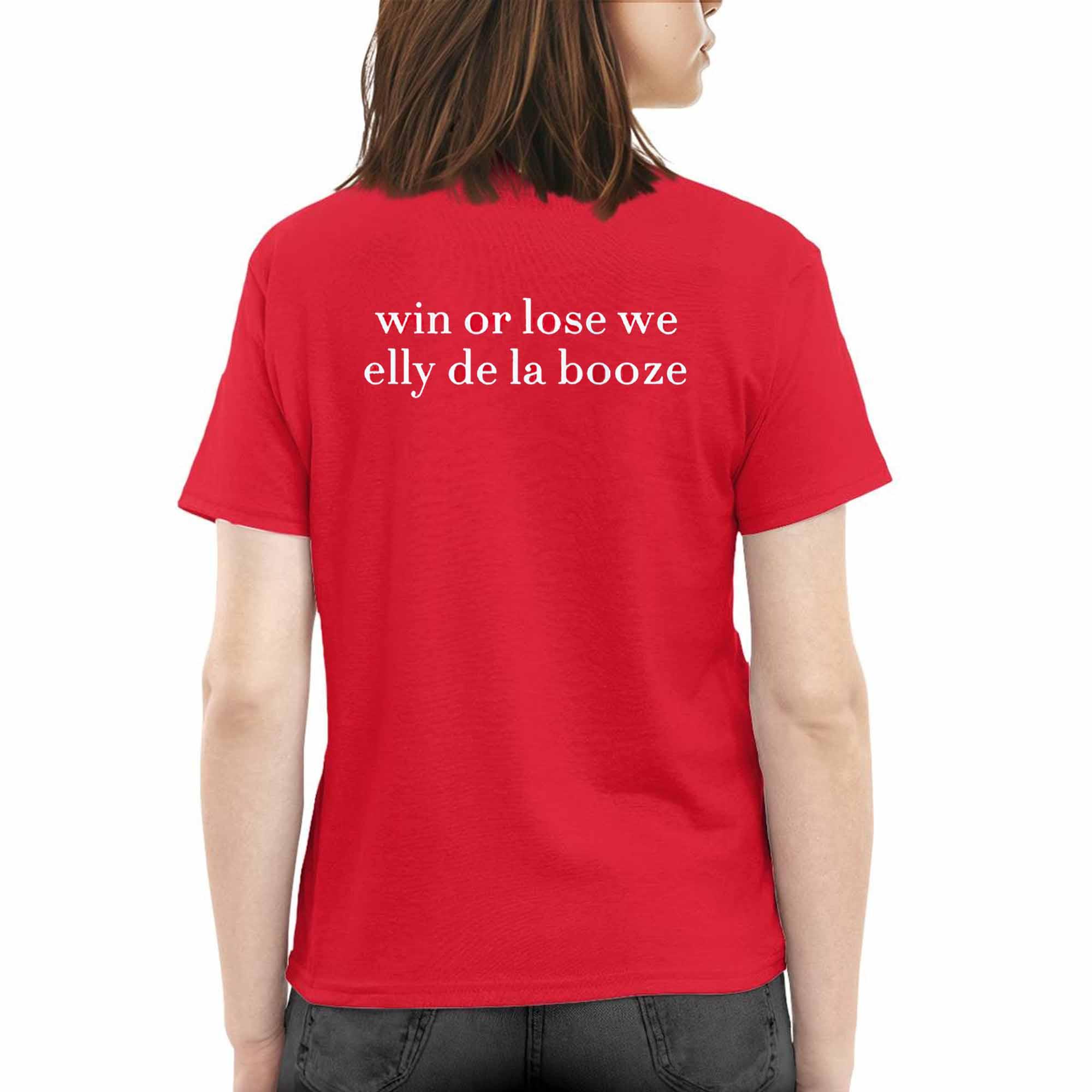 Win Or Lose We Elly De La Booze Shirt Win Or Lose We Elly De La Booze Shirt