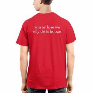 Win Or Lose We Elly De La Booze Shirt 1 Win Or Lose We Elly De La Booze Shirt