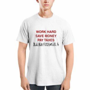 Work Hard Save Money Pay Texas Bla Bla Fcking Bla Shirt 3 Work Hard Save Money Pay Texas Bla Bla Fcking Bla Shirt