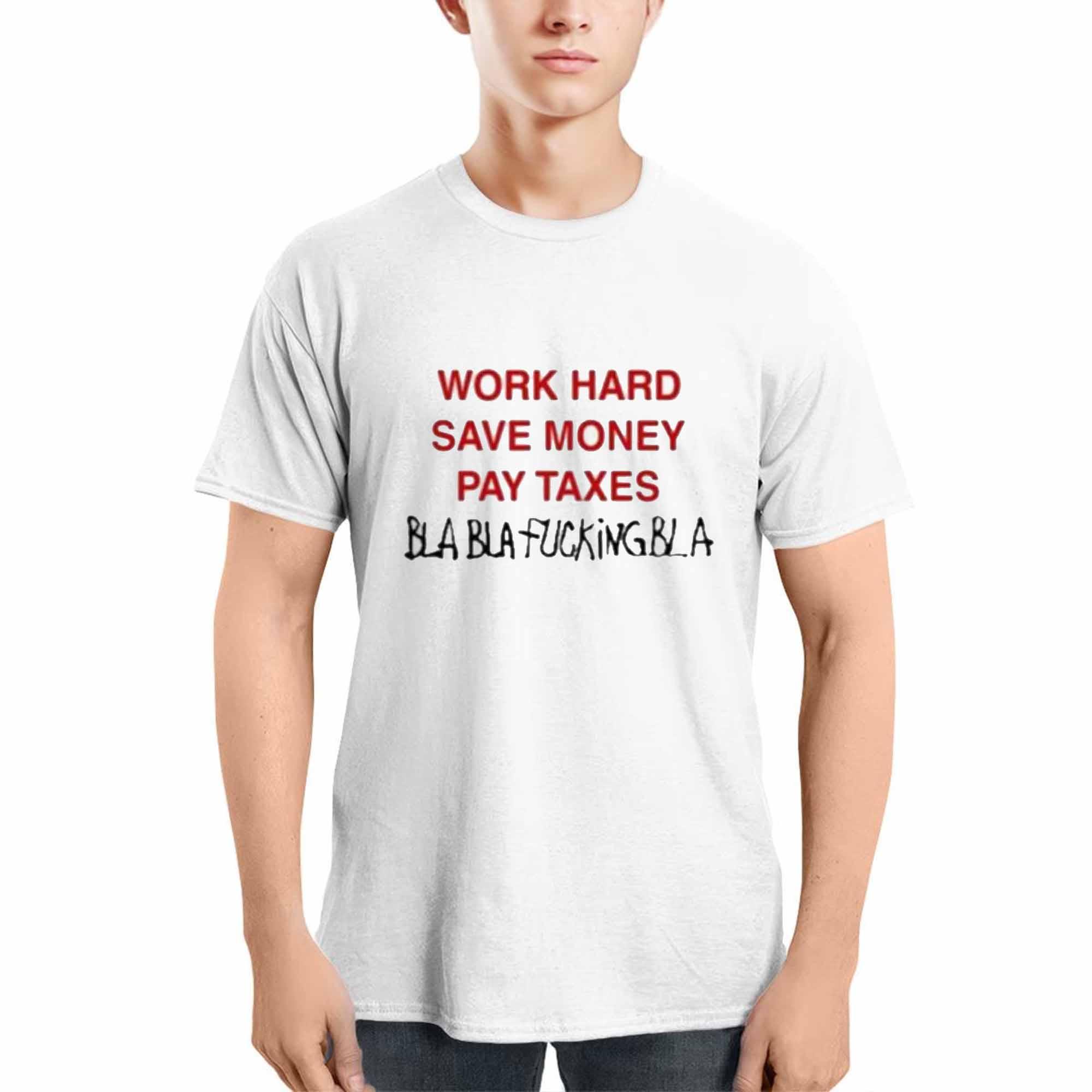 Work Hard Save Money Pay Texas Bla Bla Fcking Bla Shirt Work Hard Save Money Pay Texas Bla Bla Fcking Bla Shirt