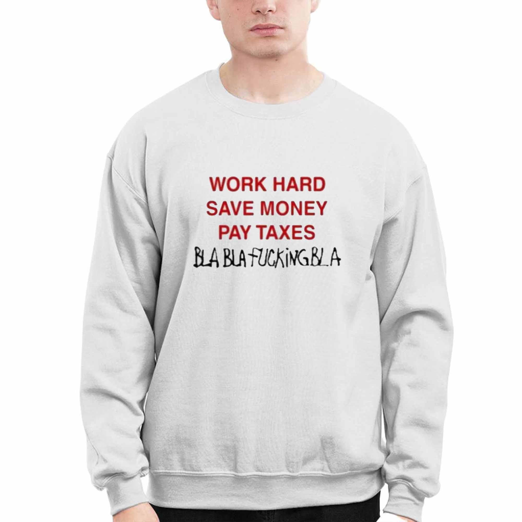 Work Hard Save Money Pay Texas Bla Bla Fcking Bla Shirt Work Hard Save Money Pay Texas Bla Bla Fcking Bla Shirt
