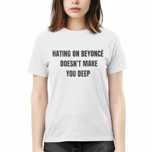 Hating On Beyonce Doesn't Make You Deep Shirt