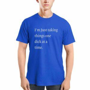 I'm Just Taking Things One Dck At A Time Shirt 2 I'm Just Taking Things One Dck At A Time Shirt