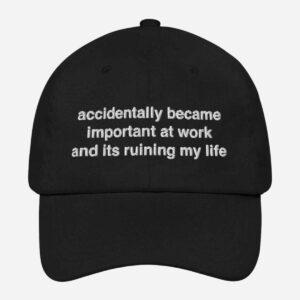 Accidentally Became Important At Work And Its Ruining My Life Hat Accidentally Became Important At Work And Its Ruining My Life Hat