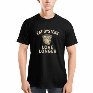 Eat Oysters Love Longer Shirt 2 Eat Oysters Love Longer Shirt