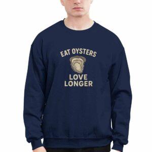 Eat Oysters Love Longer Shirt 3 Eat Oysters Love Longer Shirt