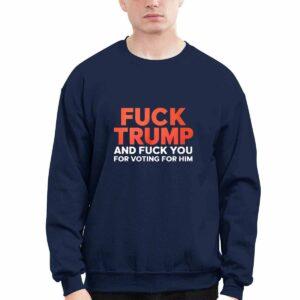Fck Trump And Fck You For Voting For Him Shirt