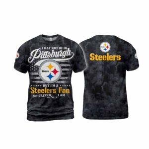 I May Not Be In Pittsburgh But I’m A Steelers Fan Wherever I Am Shirt