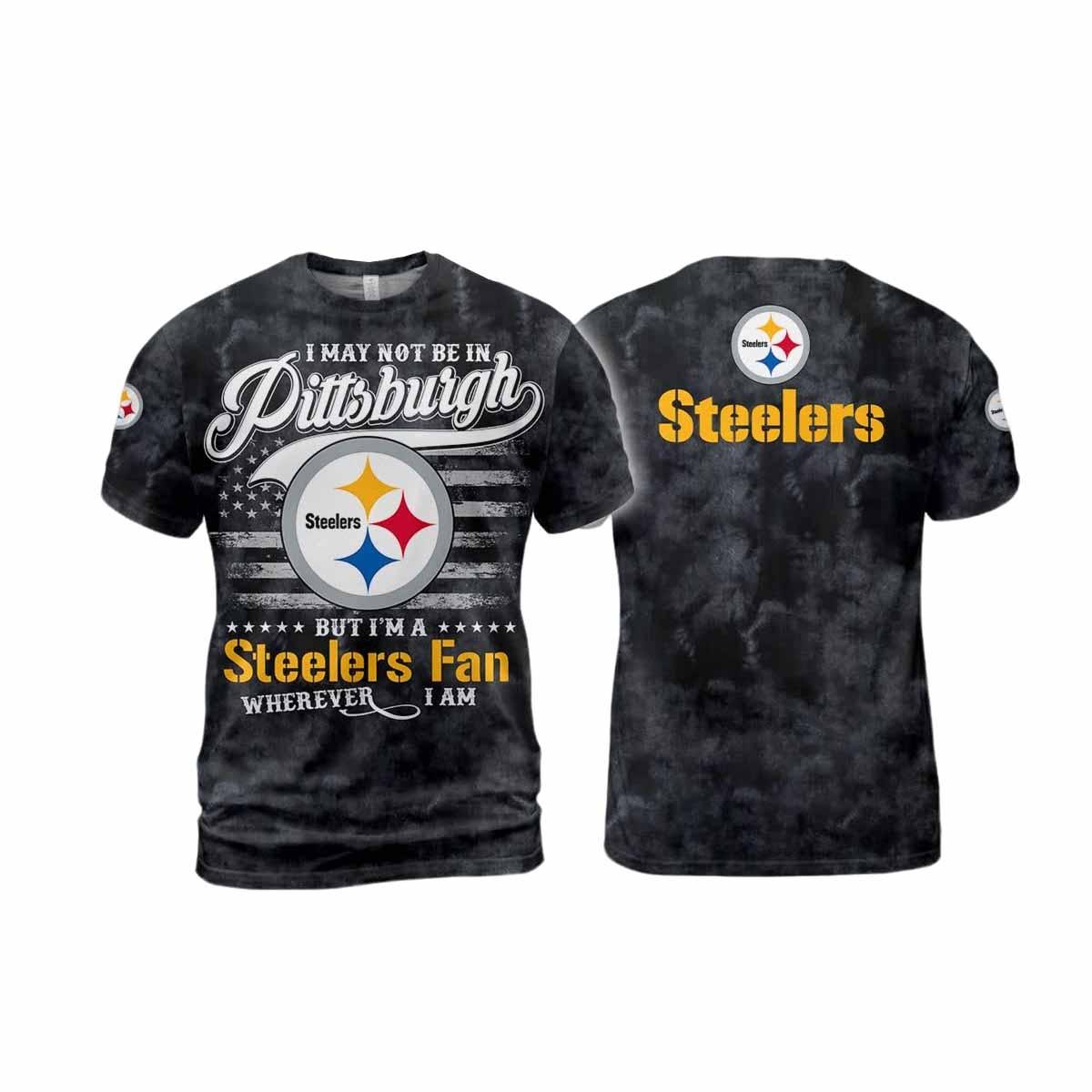 I May Not Be In Pittsburgh But I'm A Steelers Fan Wherever I Am Shirt I May Not Be In Pittsburgh But I'm A Steelers Fan Wherever I Am Shirt