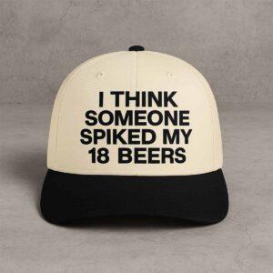 I Think Someone Spiked My 18 Beers Hat I Think Someone Spiked My 18 Beers Hat