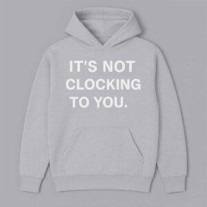 Justin Bieber It’s Not Clocking To You Hoodie Justin Bieber It’s Not Clocking To You Hoodie