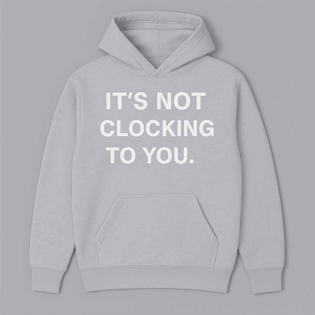 Justin Bieber It's Not Clocking To You Hoodie Justin Bieber It's Not Clocking To You Hoodie