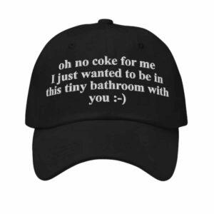 Oh No Coke For Me I Just Wanted To Be In This Tiny Bathroom With You Hat