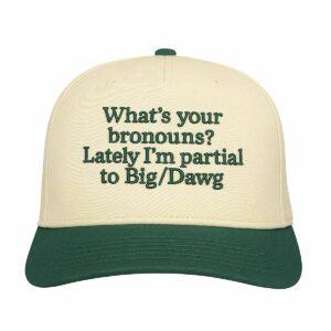 What’s Your Bronouns Lately I’m Partial To Big Dawg Hat