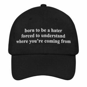 Born To Be A Hater Forced To Understand Where You’re Coming From Hat