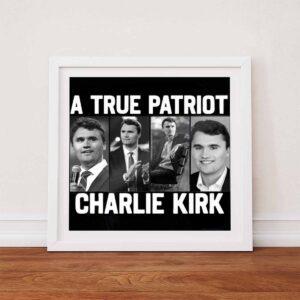 Charlie Kirk A True Patriot Poster Charlie Kirk A True Patriot Poster