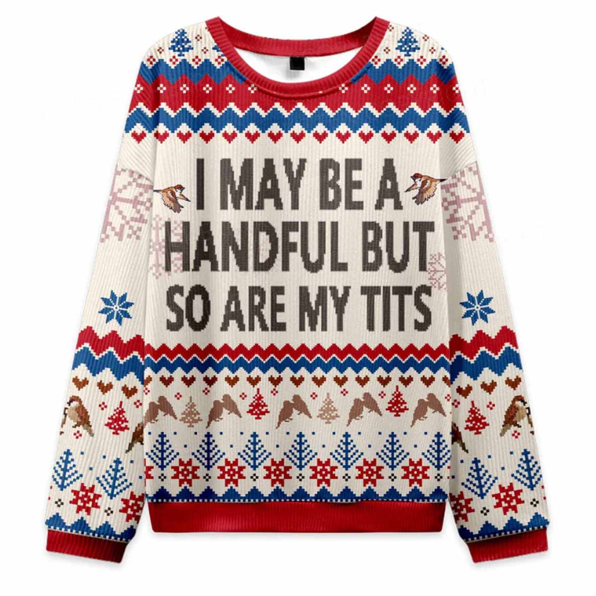 I May Be A Handful But So Are My Tts Ugly Christmas Sweater I May Be A Handful But So Are My Tts Ugly Christmas Sweater