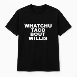 Whatchu Taco Bout Willis Shirt