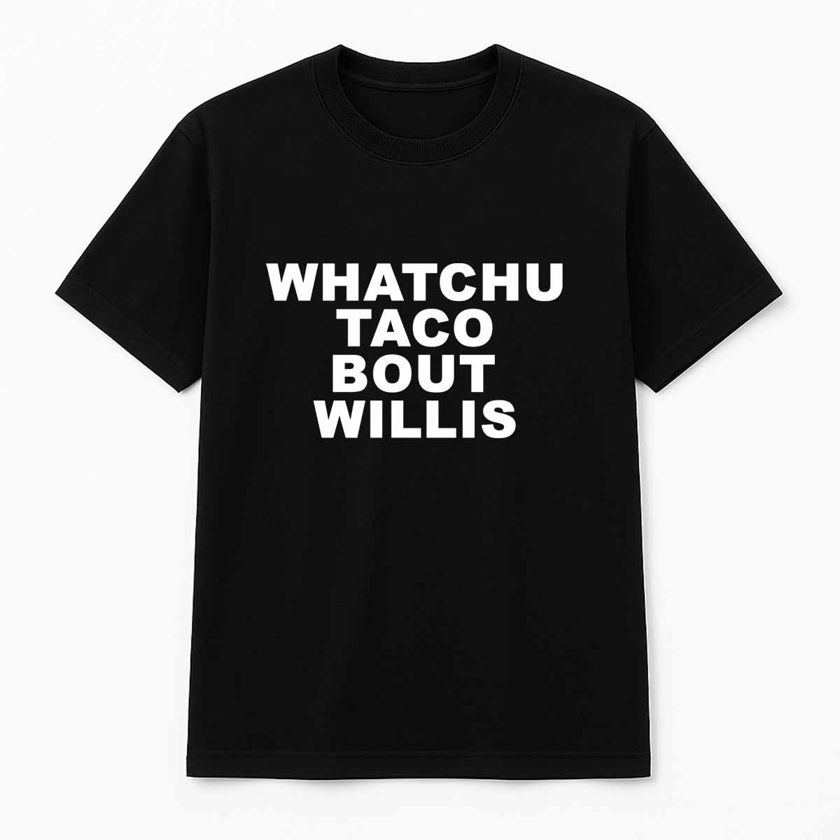 Whatchu Taco Bout Willis Shirt Whatchu Taco Bout Willis Shirt