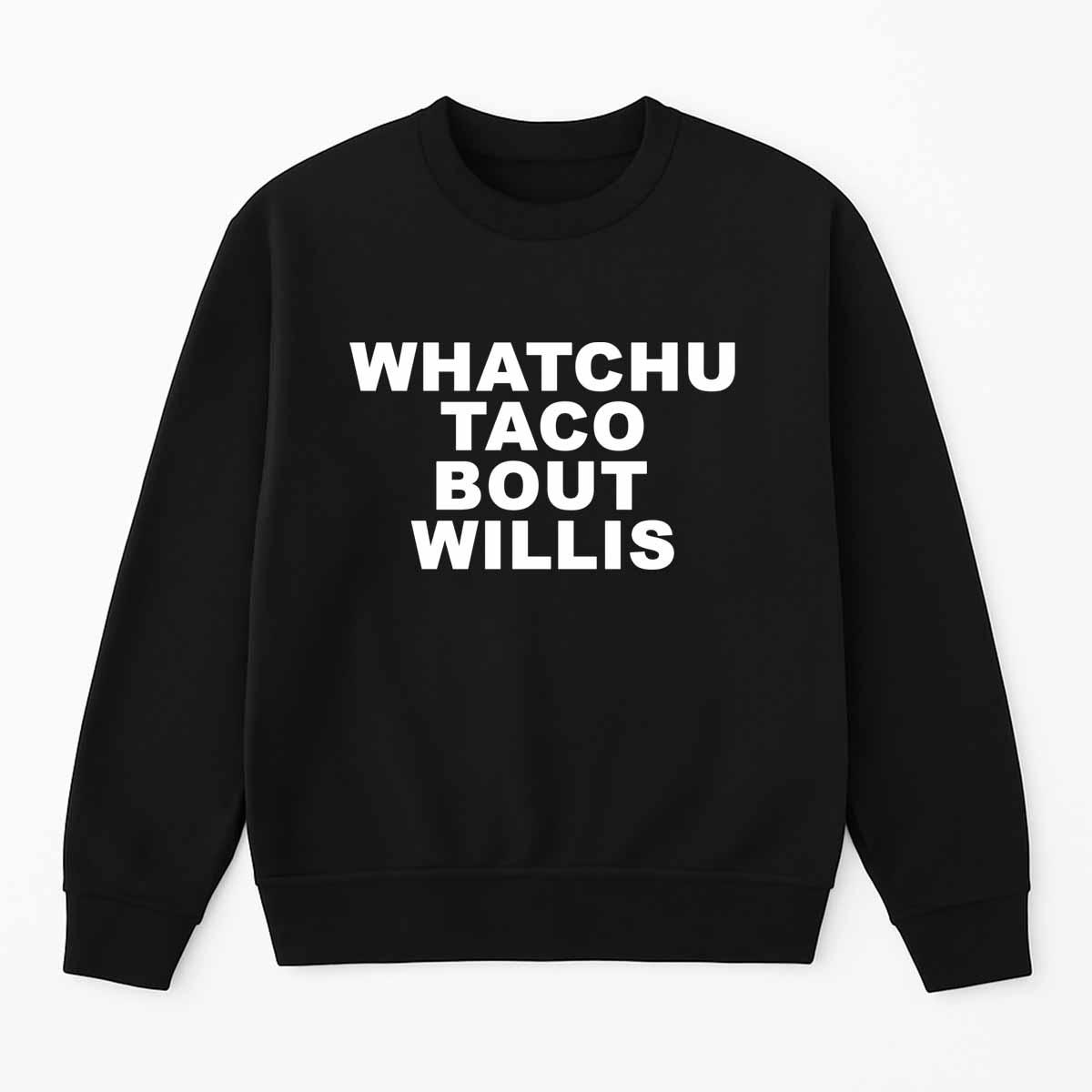 Whatchu Taco Bout Willis Shirt Whatchu Taco Bout Willis Shirt