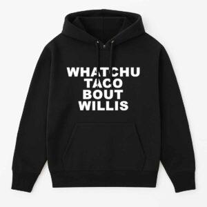 Whatchu Taco Bout Willis Shirt 1 Whatchu Taco Bout Willis Shirt