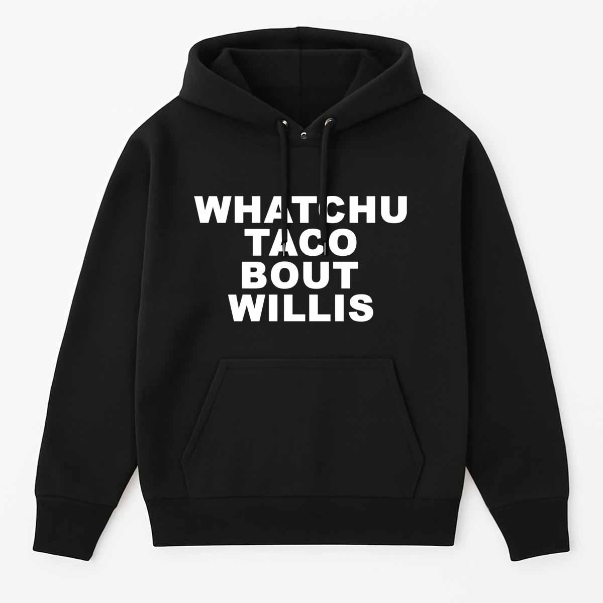Whatchu Taco Bout Willis Shirt Whatchu Taco Bout Willis Shirt