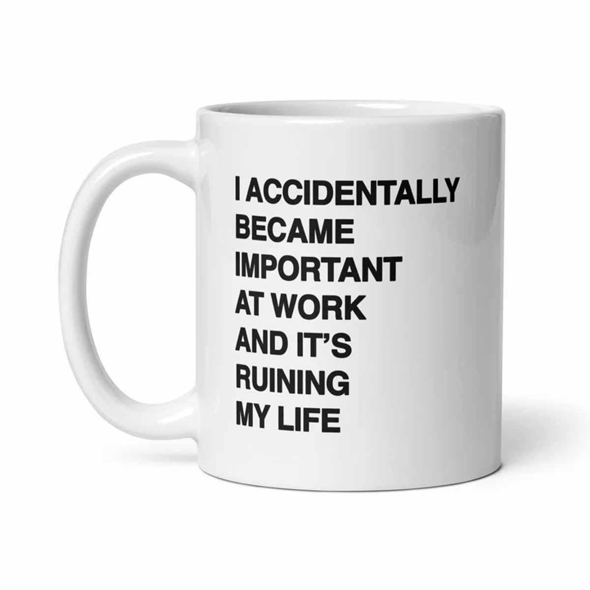 I Accidentally Became Important At Work And It's Ruining My Life Mug I Accidentally Became Important At Work And It's Ruining My Life Mug