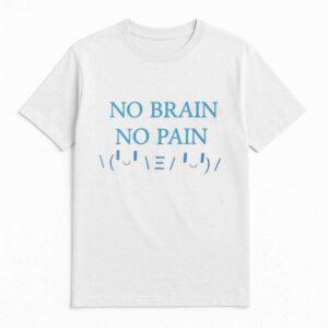 No Brain No Pain Ready For HBD Shirt 1 No Brain No Pain Ready For HBD Shirt