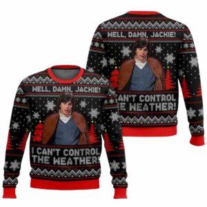 Well Damn Jackie I Cant Control The Weather Ugly Christmas Sweater Well Damn Jackie I Cant Control The Weather Ugly Christmas Sweater