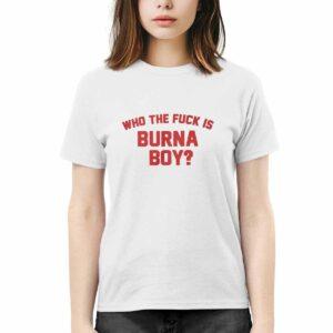 Who The Fck Is Burna Boy Shirt