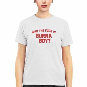 Who The Fck Is Burna Boy Shirt 1 Who The Fck Is Burna Boy Shirt