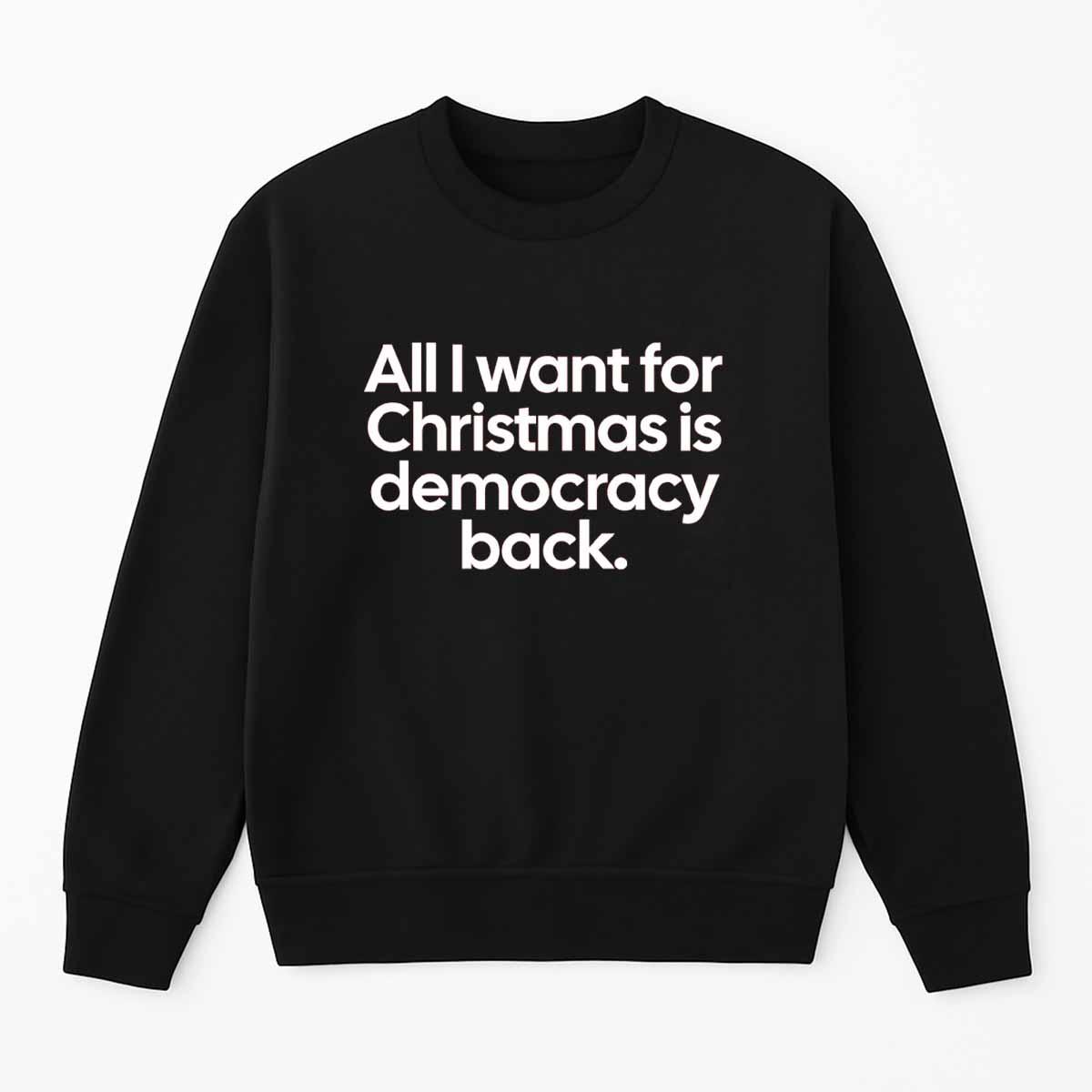All I Want For Christmas Is Democracy Back Sweatshirt All I Want For Christmas Is Democracy Back Sweatshirt