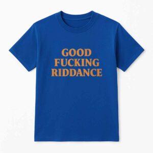 Good Fcking Riddance Shirt